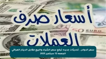 سعر الدولار.. تحديثات جديدة ترفع سعر الشراء والبيع مقابل الدينار العراقي الجمعة 12 سبتمبر 2025